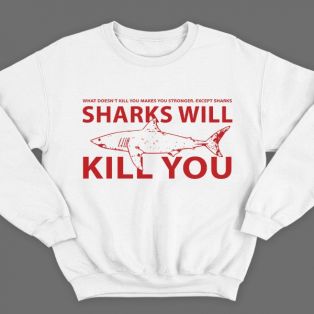 Прикольный свитшот с надписью "Sharks will kill you" ("Акула убьет тебя")